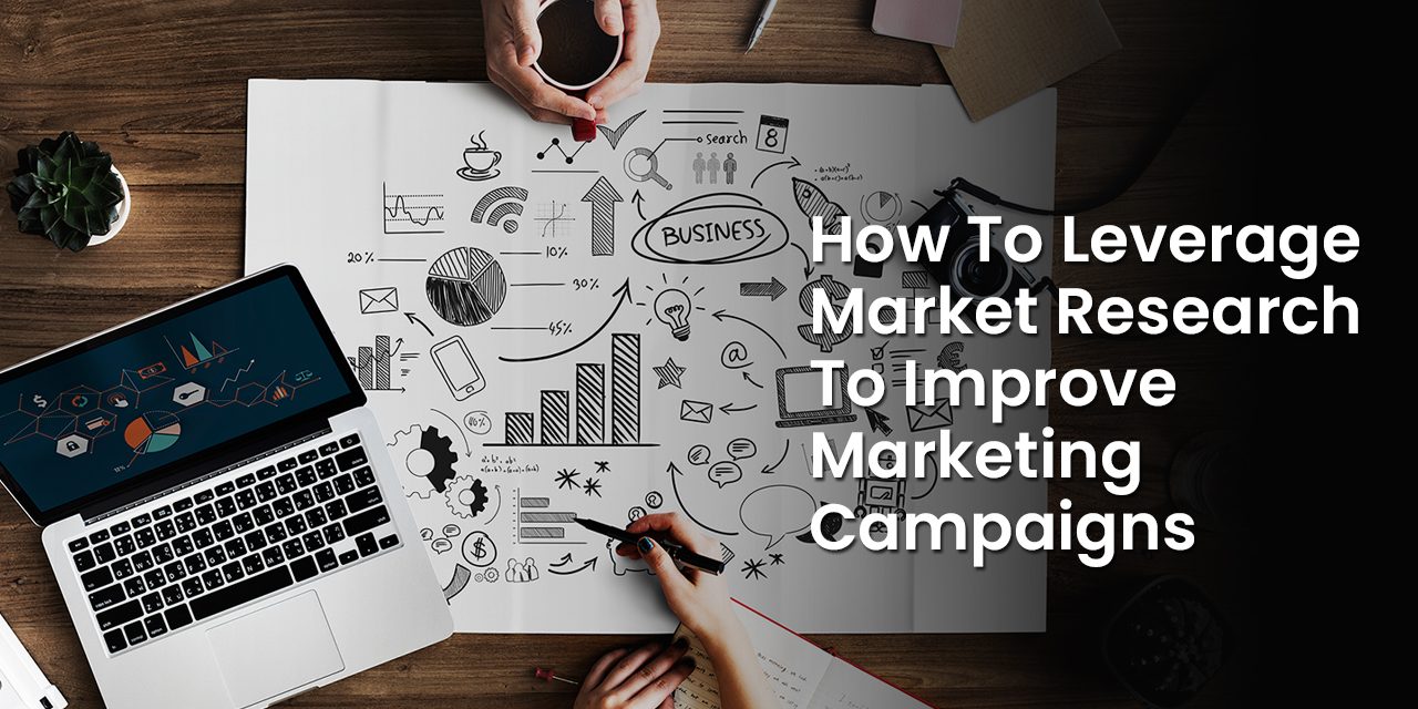 How to Leverage Market Research to Improve Marketing Campaigns