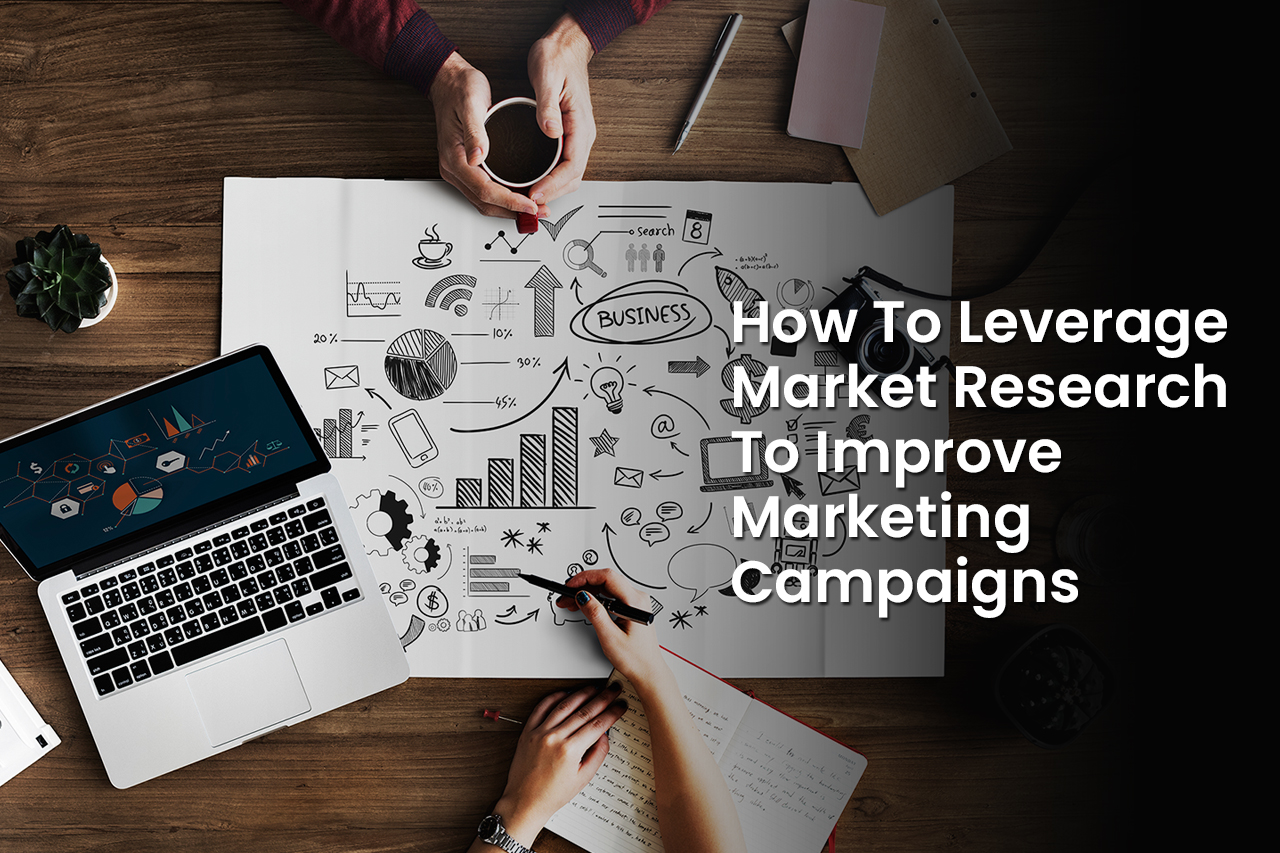 How to Leverage Market Research to Improve Marketing Campaigns