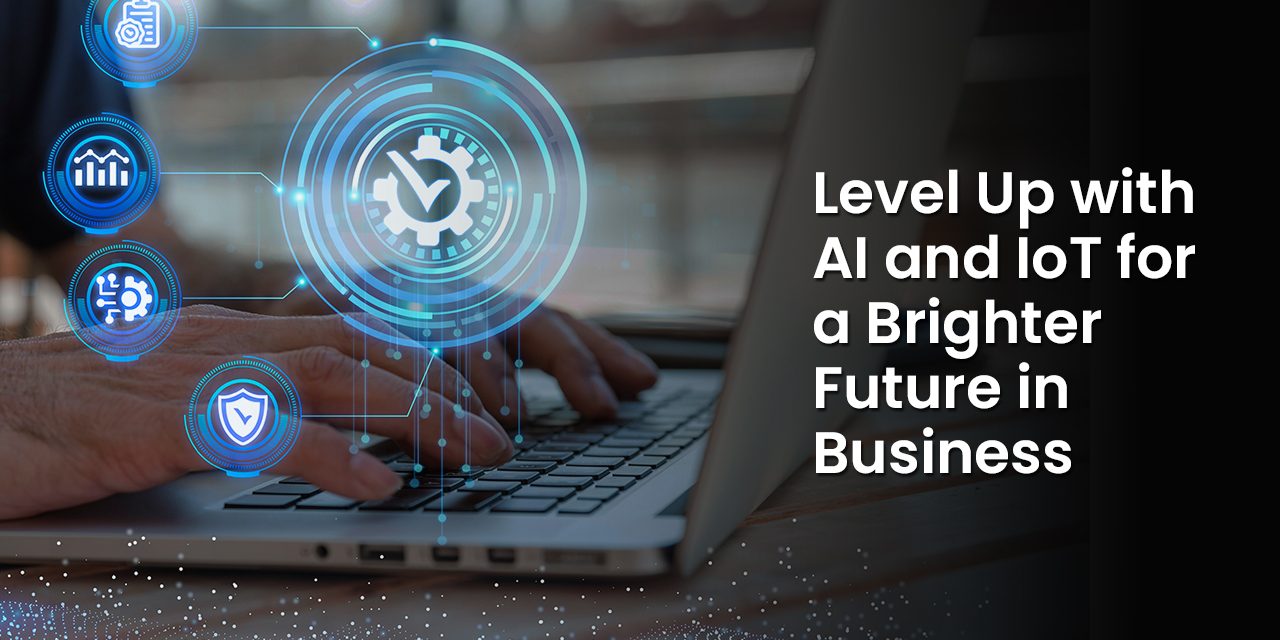 Level Up with AI and IoT for a Brighter Future in Business