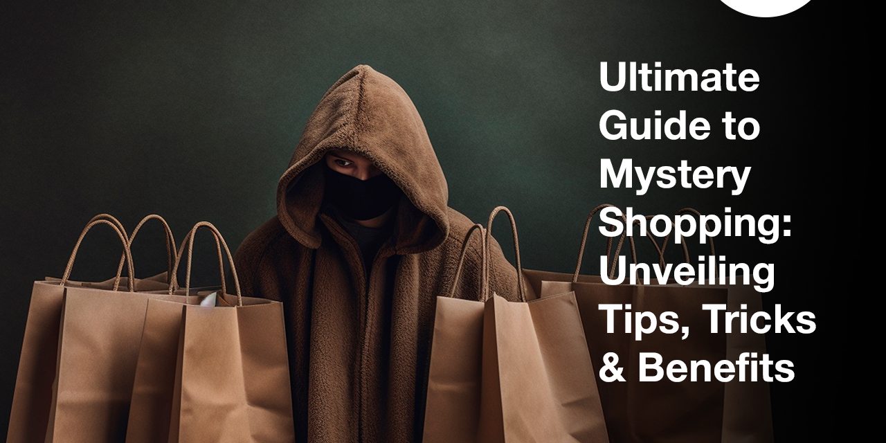 The Ultimate Guide to Mystery Shopping: Unveiling Tips, Tricks & Benefits 